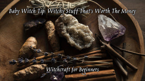 Baby Witch Tip: Witchy Stuff That’s Worth The Money